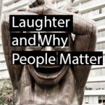 Laughter and Why People Matter
