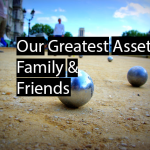 Our Greatest Assets: Family & Friends