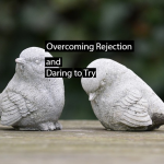Overcoming Rejection and Daring to Try