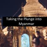 Taking the Plunge into Myanmar